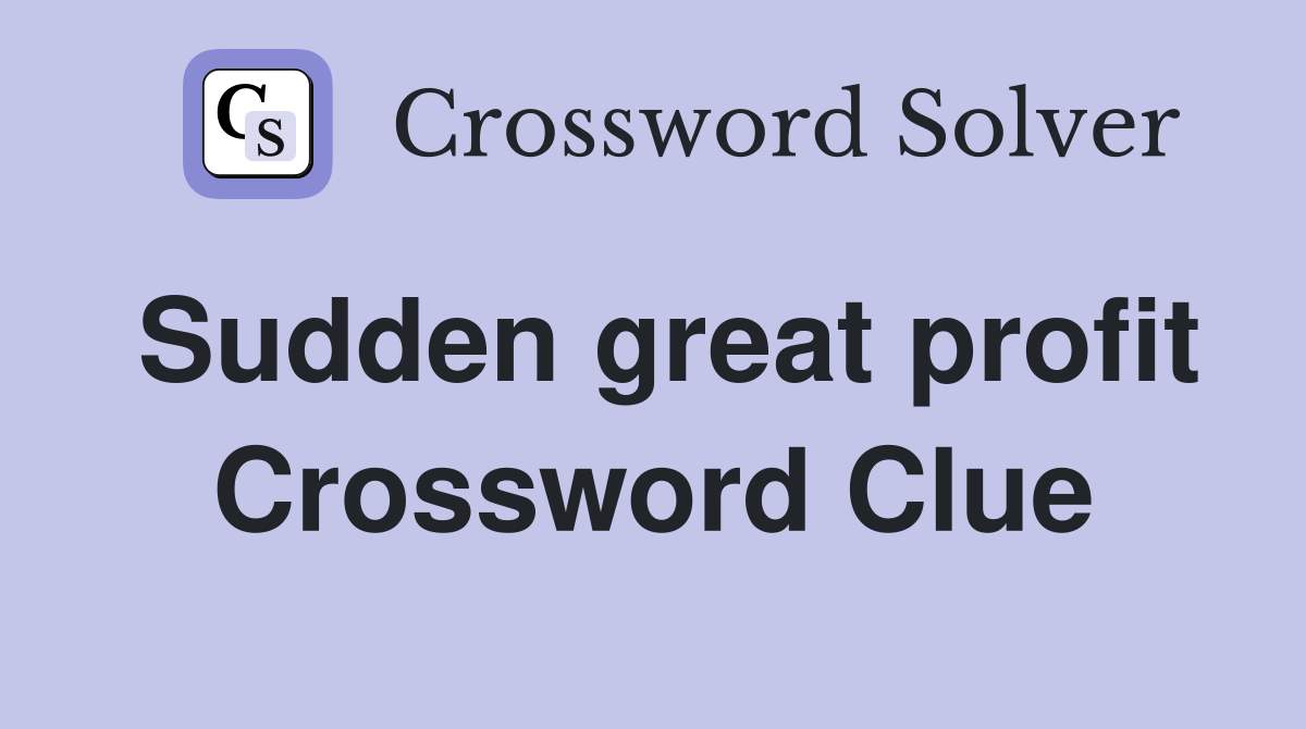 Sudden great profit Crossword Clue