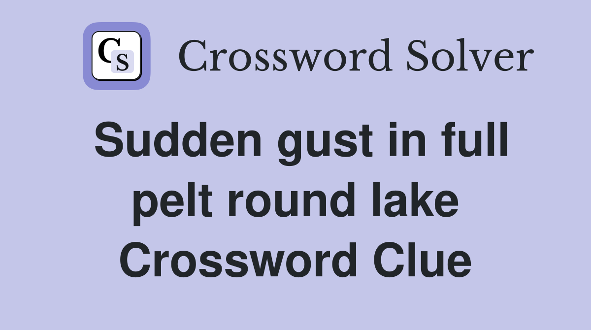 Sudden gust in full pelt round lake Crossword Clue
