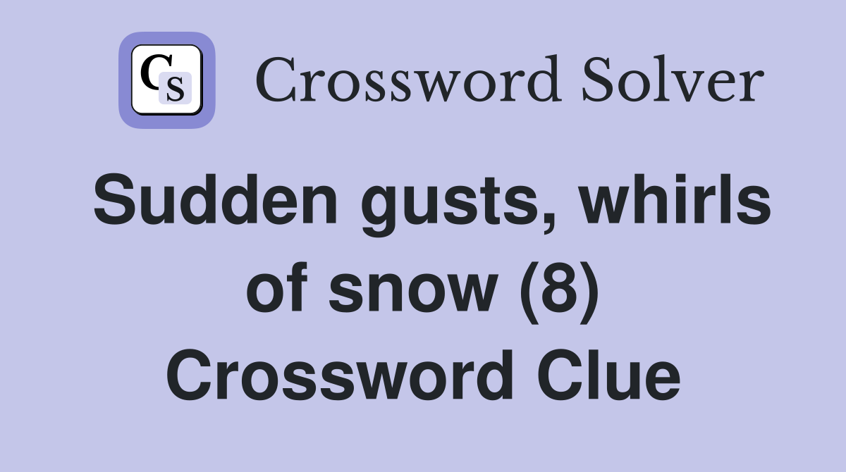 Sudden gusts, whirls of snow (8) Crossword Clue