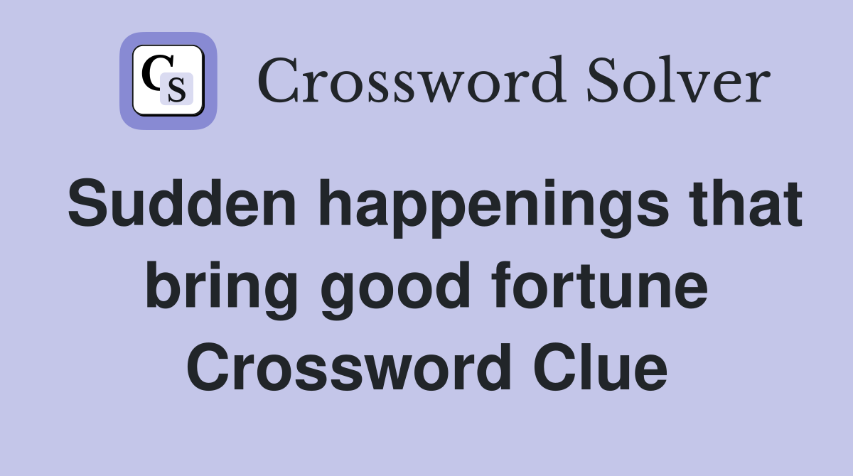 Sudden happenings that bring good fortune Crossword Clue