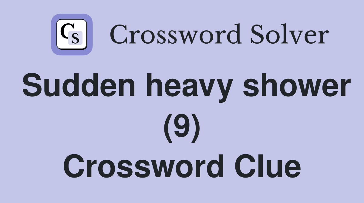 Sudden heavy shower (9) Crossword Clue