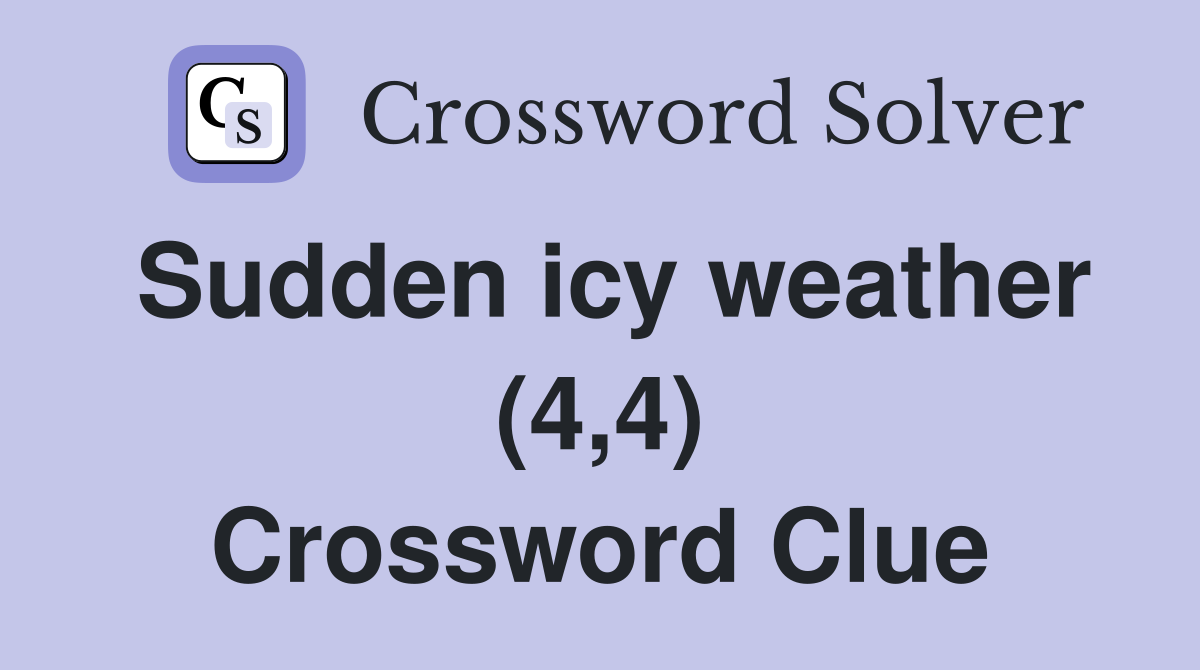Sudden icy weather (4,4) Crossword Clue