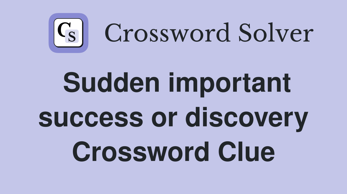 Sudden important success or discovery Crossword Clue