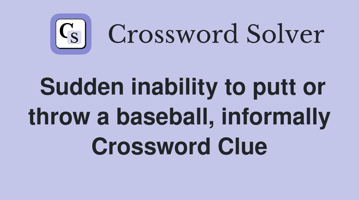 Sudden inability to putt or throw a baseball, informally Crossword Clue