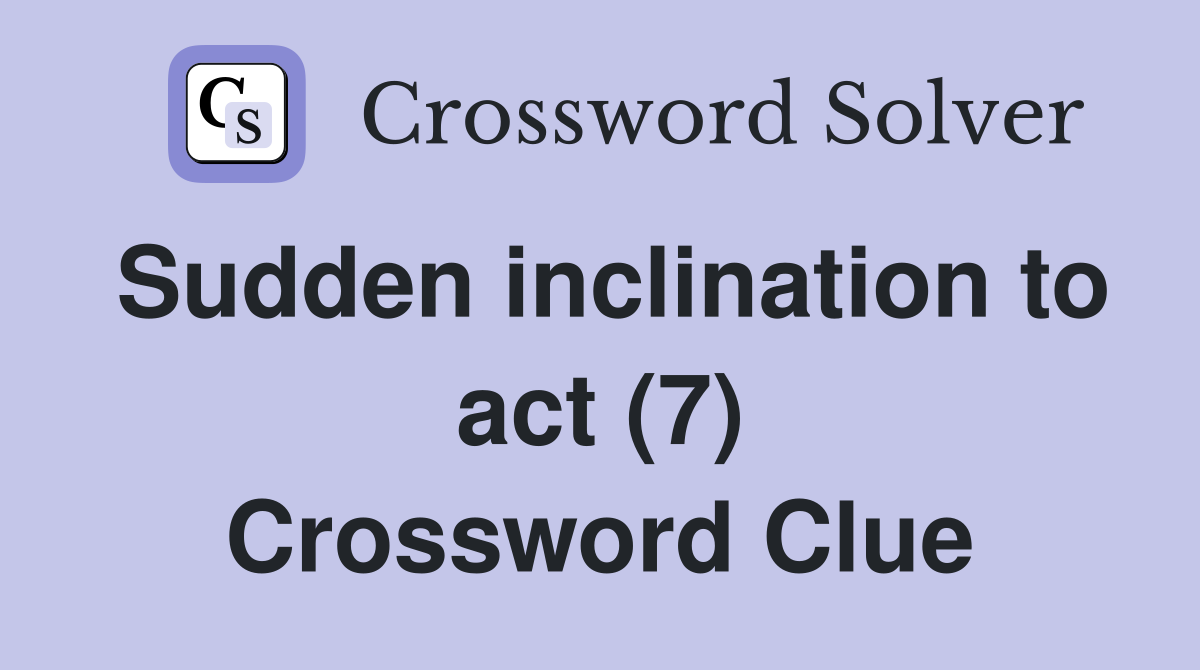 Sudden inclination to act (7) Crossword Clue