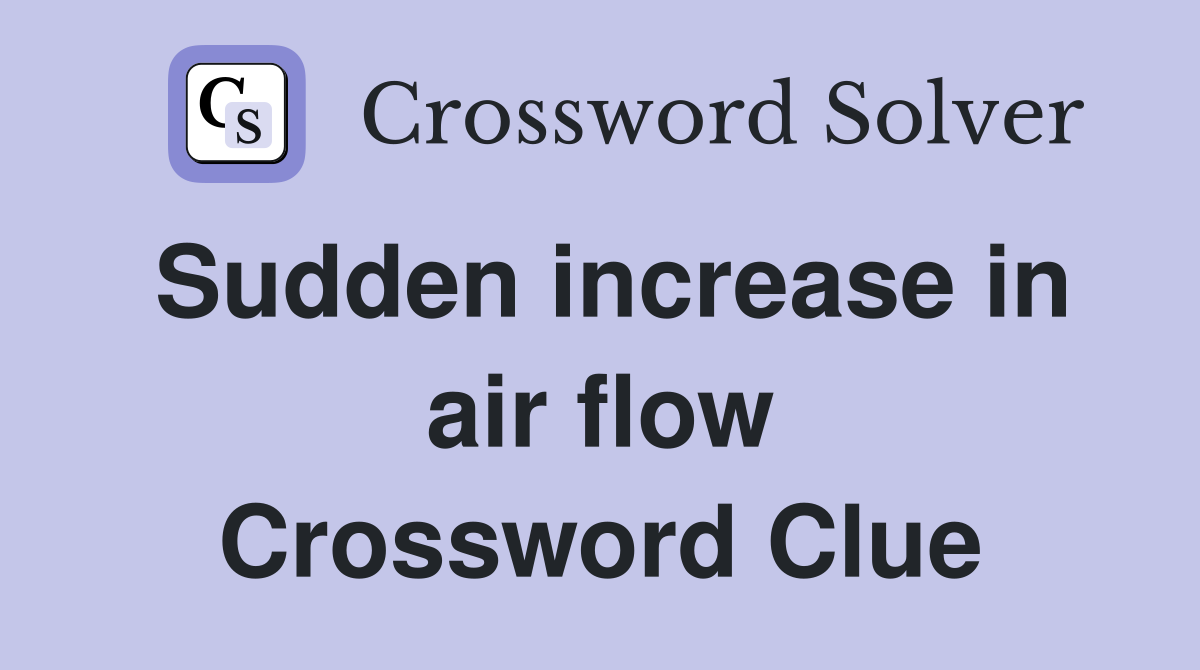 Sudden increase in air flow Crossword Clue