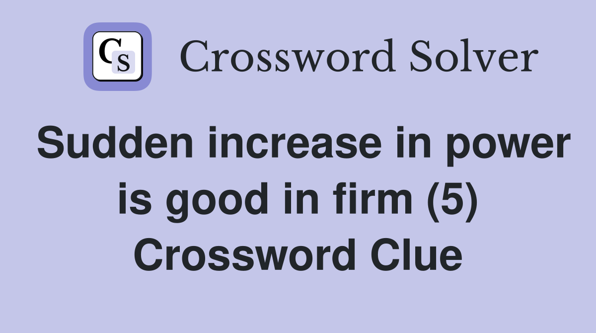 Sudden increase in power is good in firm (5) Crossword Clue