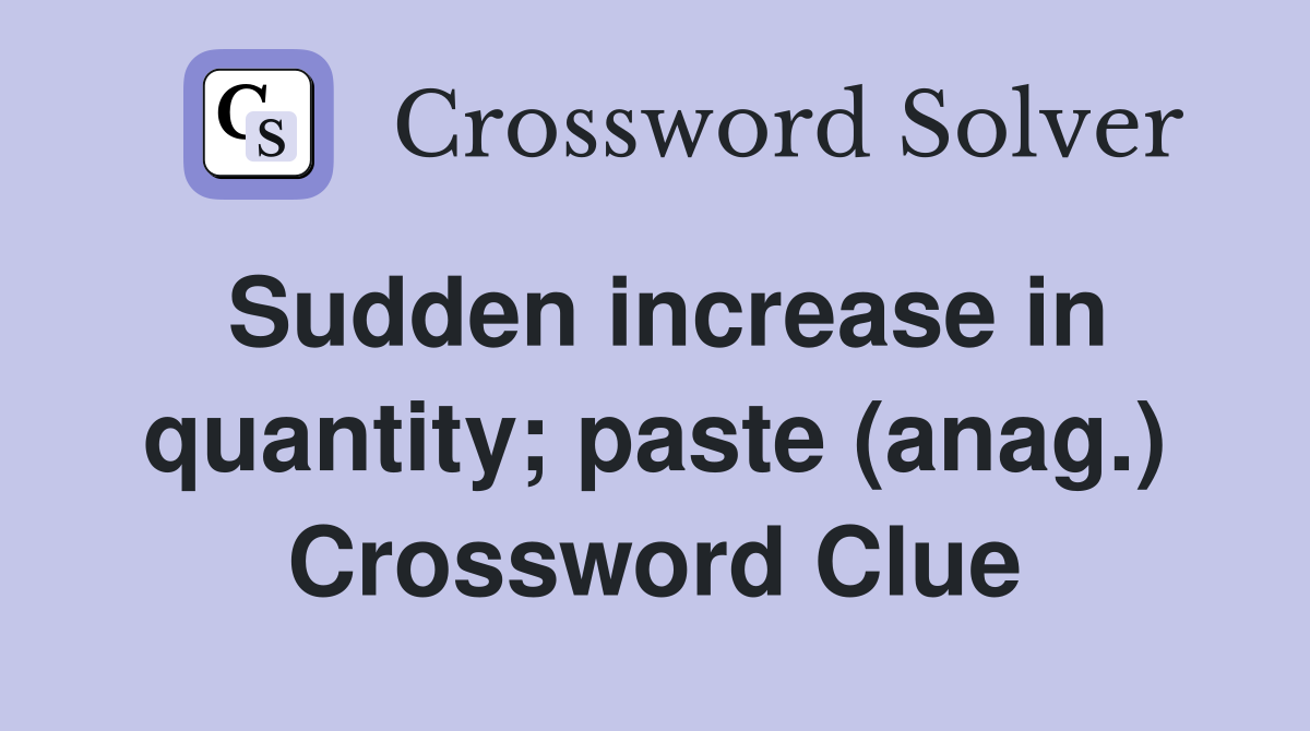 Sudden increase in quantity; paste (anag.) Crossword Clue