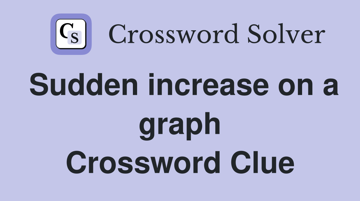 Sudden increase on a graph Crossword Clue