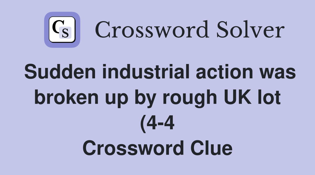 Sudden industrial action was broken up by rough UK lot (4 4 Sudden industrial action was broken up by rough UK lot (4 4