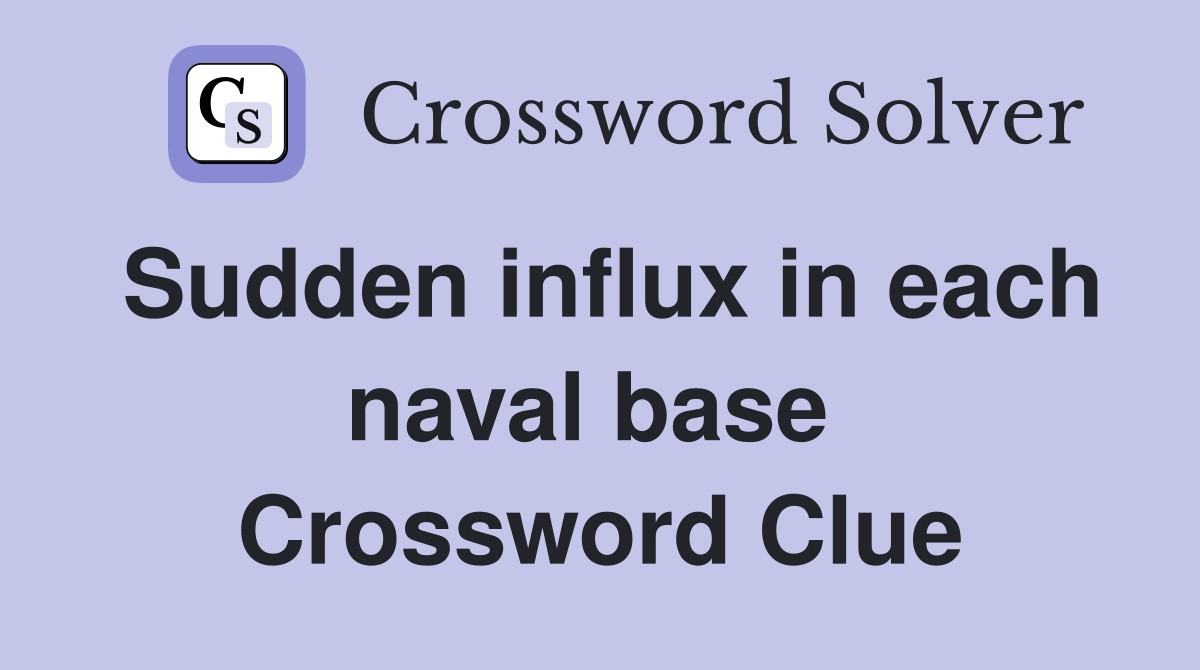 Sudden influx in each naval base  Crossword Clue
