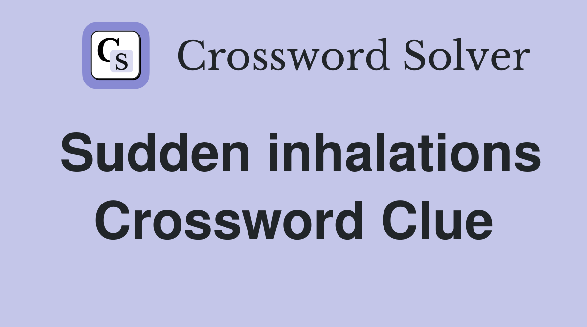 Sudden inhalations Crossword Clue