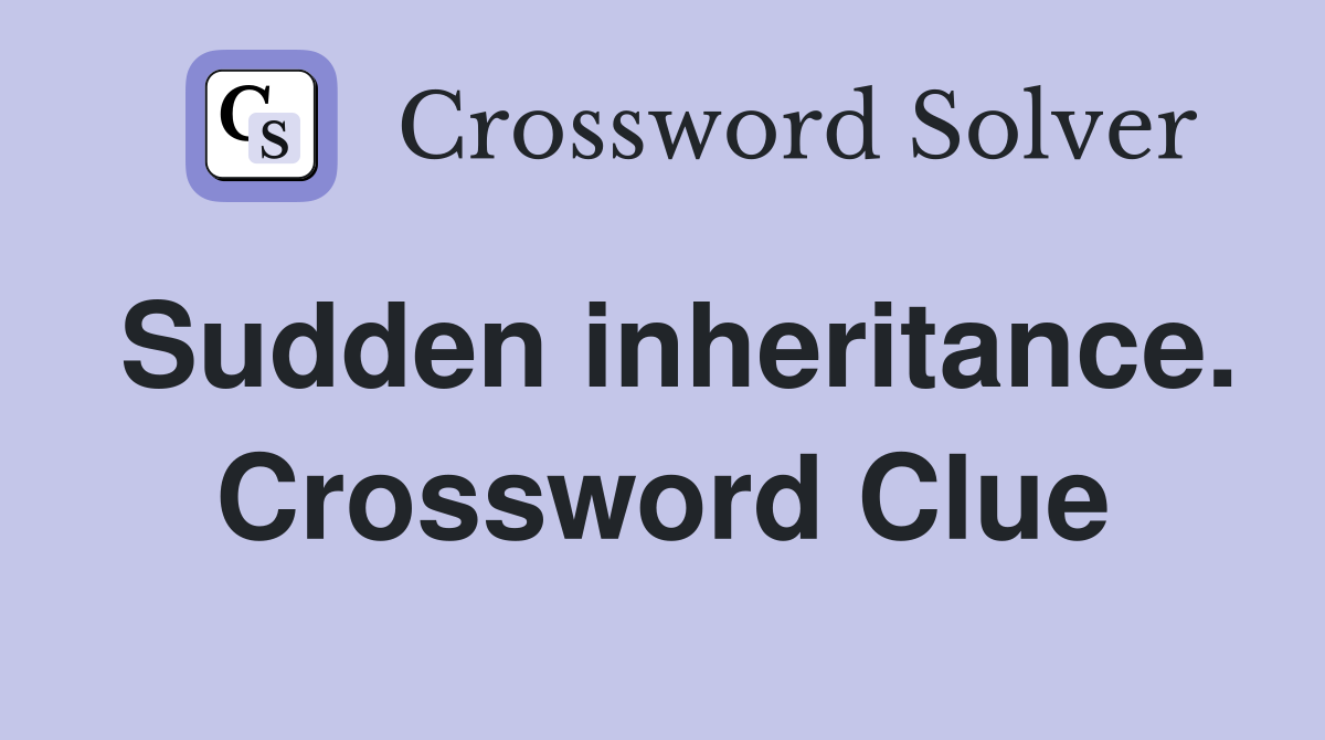 Sudden inheritance. Crossword Clue