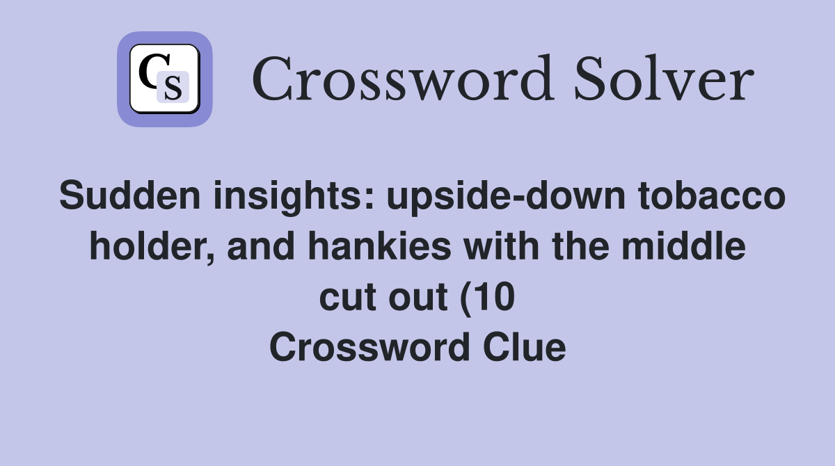 Sudden insights: upside down tobacco holder and hankies with the Sudden insights: upside down tobacco holder and hankies with the
