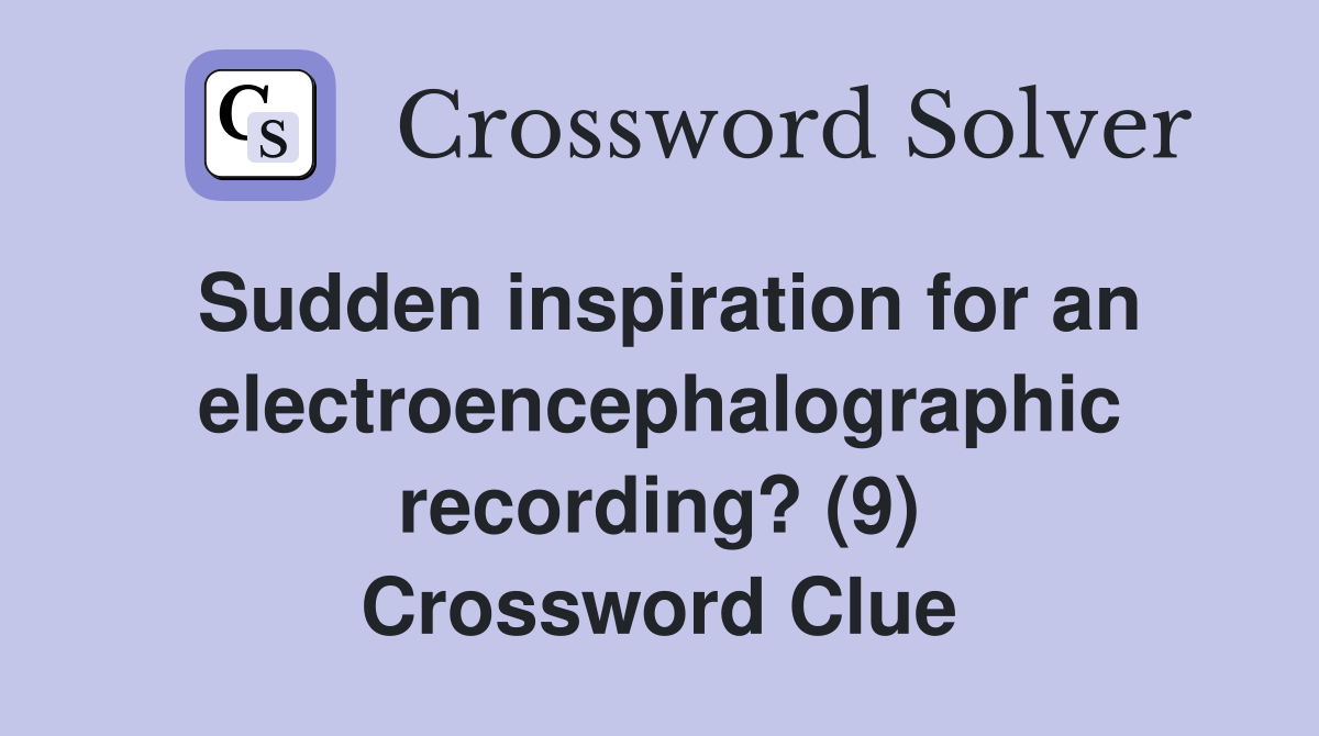 Sudden inspiration for an electroencephalographic recording? (9) Crossword Clue
