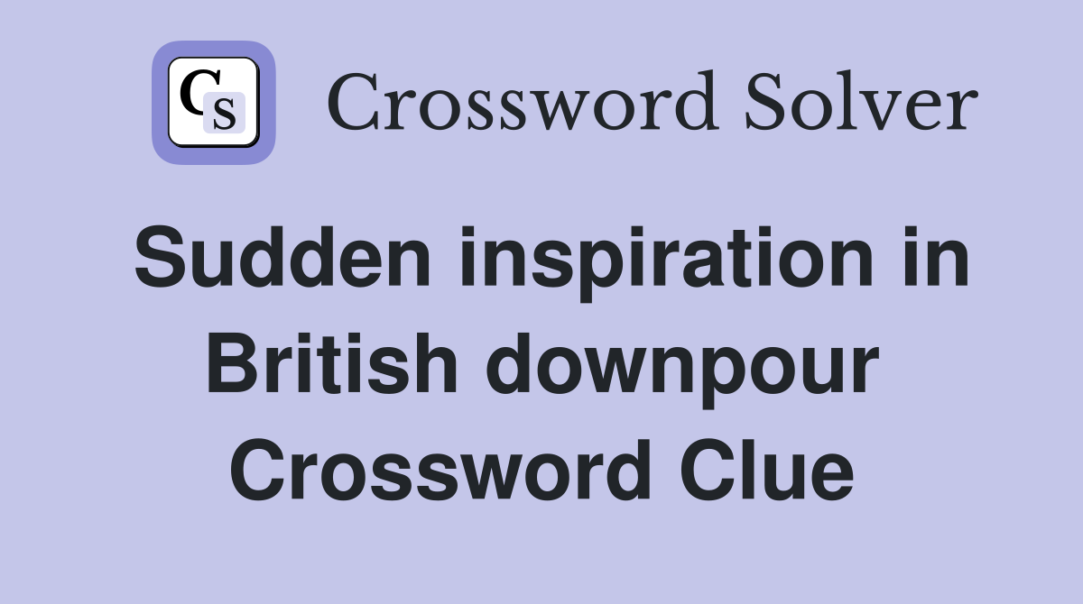 Sudden inspiration in British downpour Crossword Clue