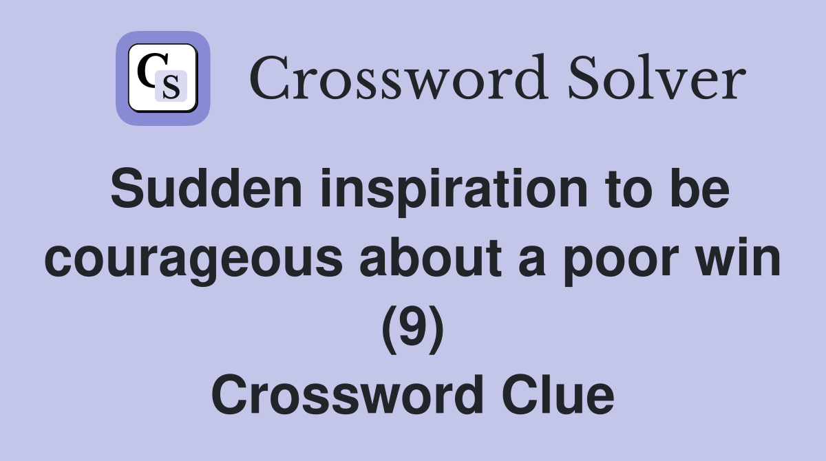 Sudden inspiration to be courageous about a poor win (9) Crossword Clue