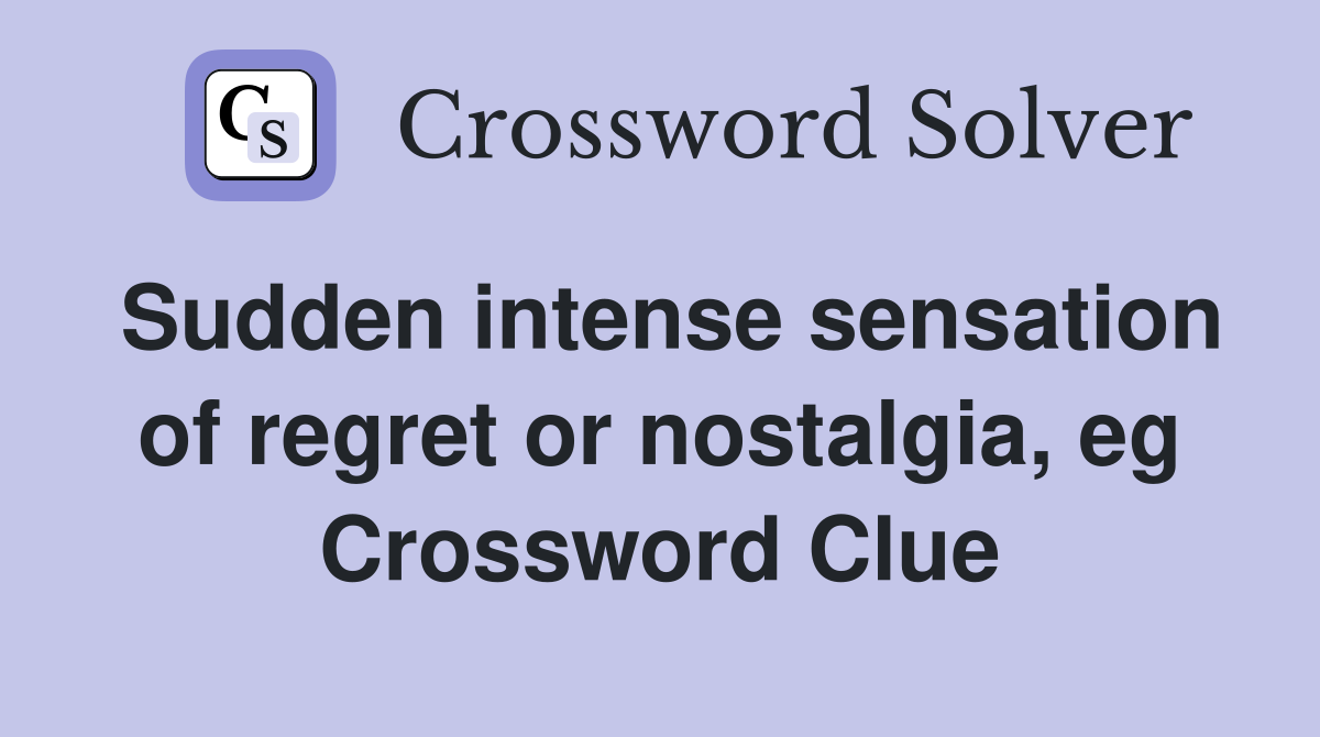 Sudden intense sensation of regret or nostalgia, eg Crossword Clue