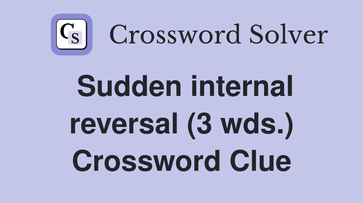 Sudden internal reversal (3 wds.) Crossword Clue