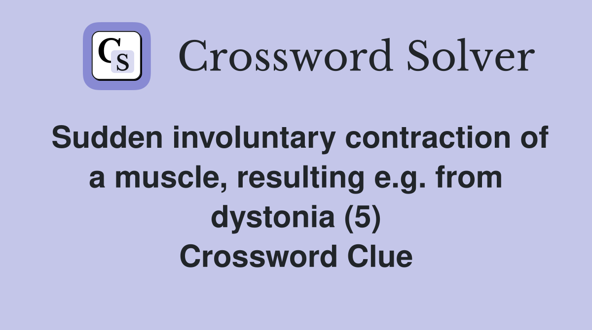 Sudden involuntary contraction of a muscle, resulting e.g. from dystonia (5) Crossword Clue