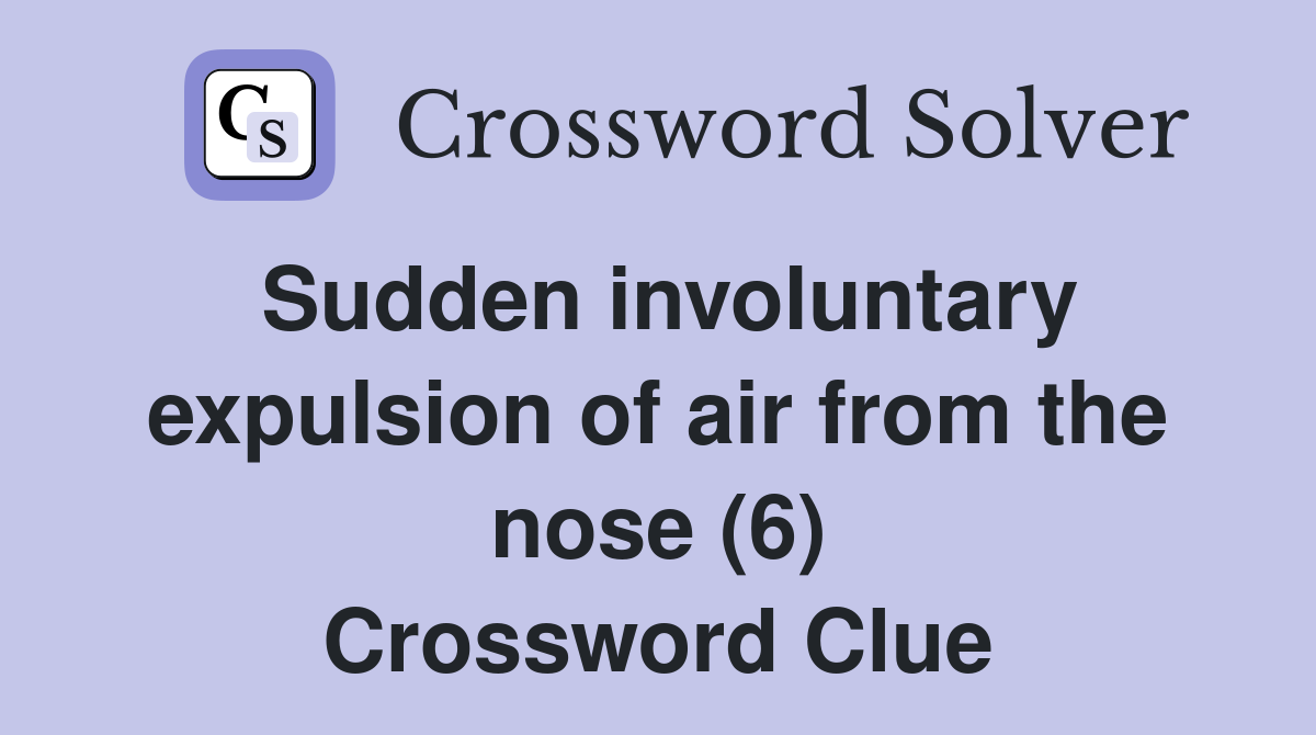 Sudden involuntary expulsion of air from the nose (6) Crossword Clue