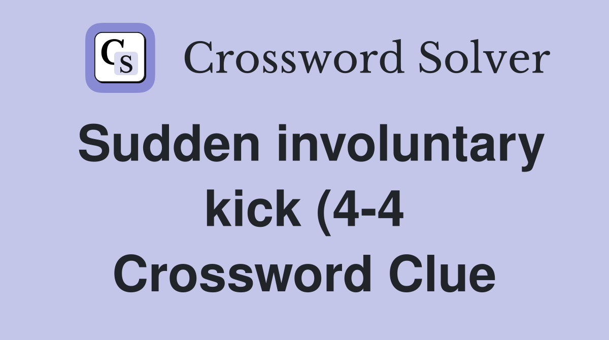 Sudden involuntary kick (4 4) Crossword Clue Answers Crossword Solver Sudden involuntary kick (4 4) Crossword Clue Answers Crossword Solver