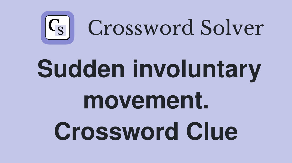 Sudden involuntary movement. Crossword Clue