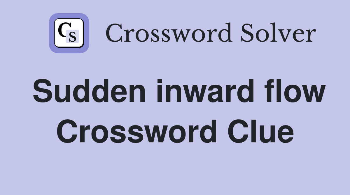 Sudden inward flow Crossword Clue