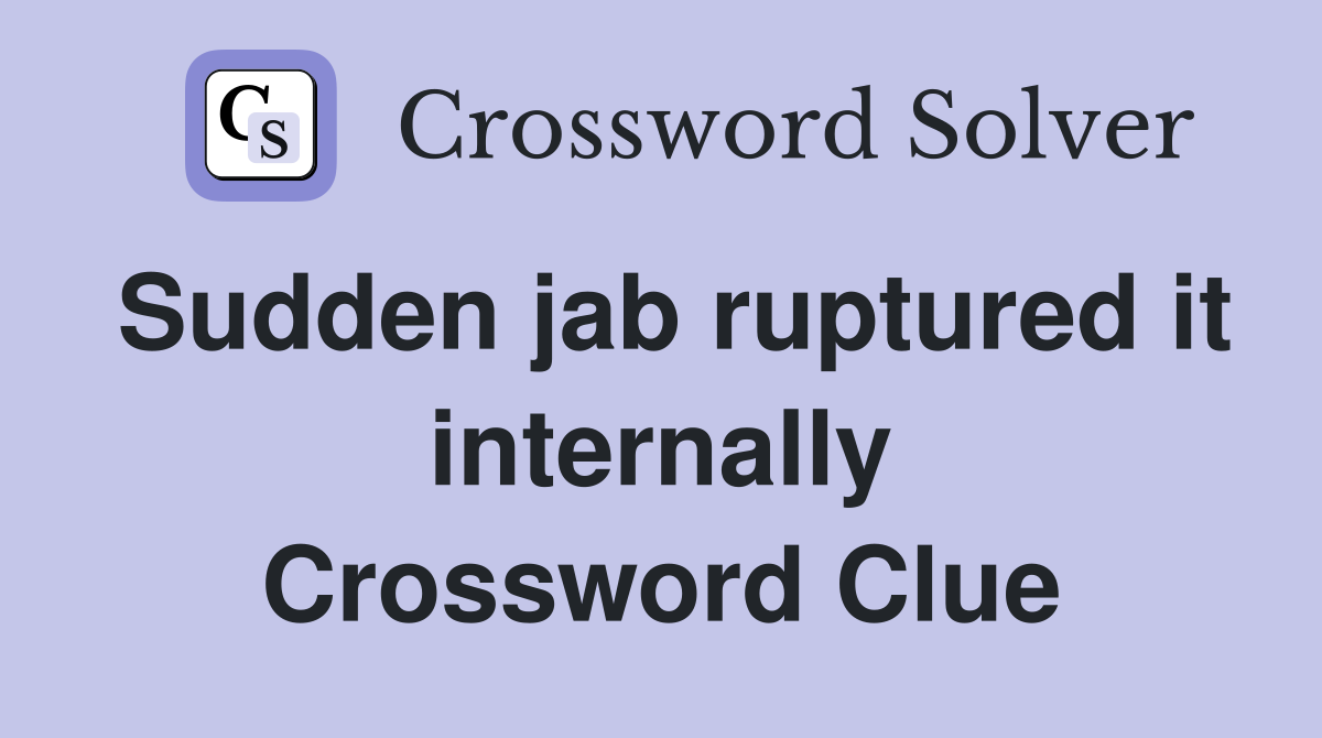 Sudden jab ruptured it internally Crossword Clue
