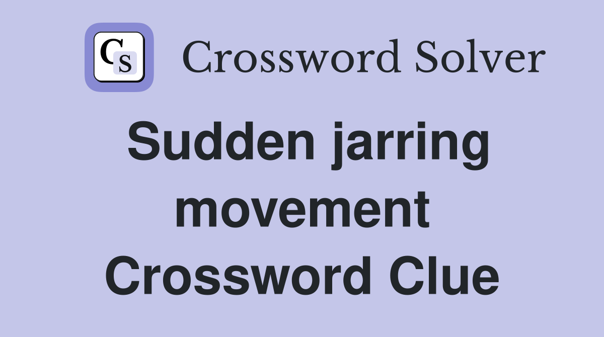 Sudden jarring movement Crossword Clue