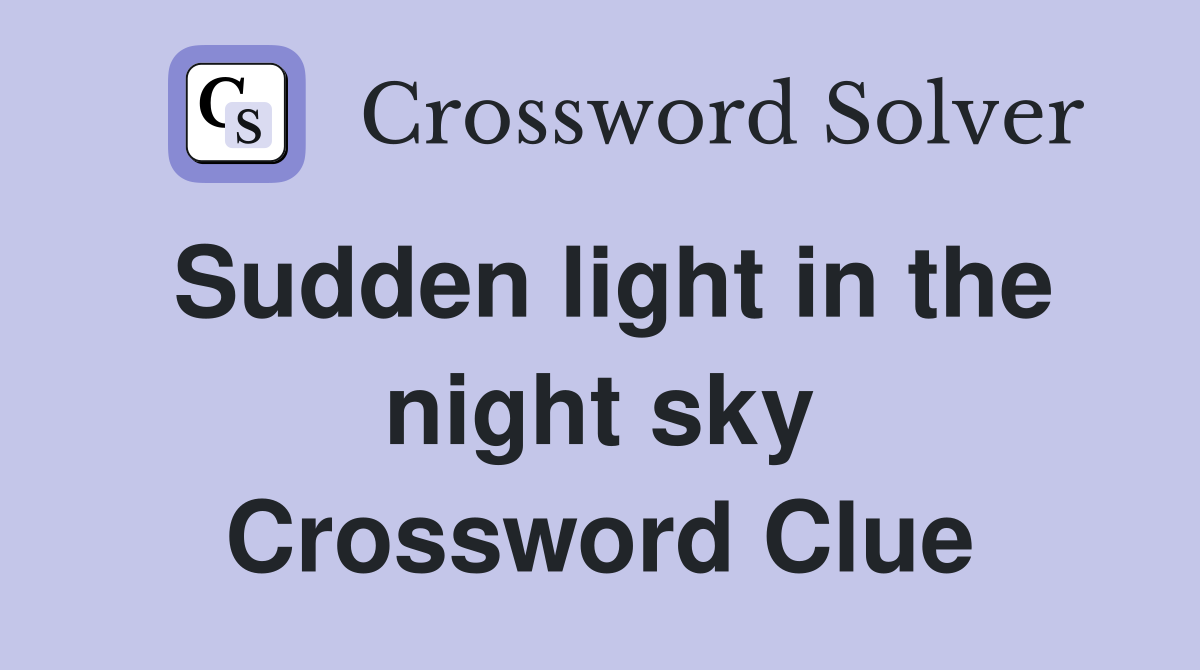 Sudden light in the night sky Crossword Clue