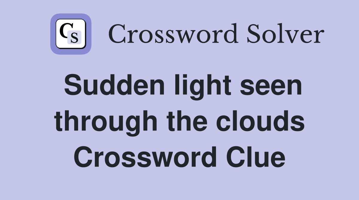 Sudden light seen through the clouds Crossword Clue