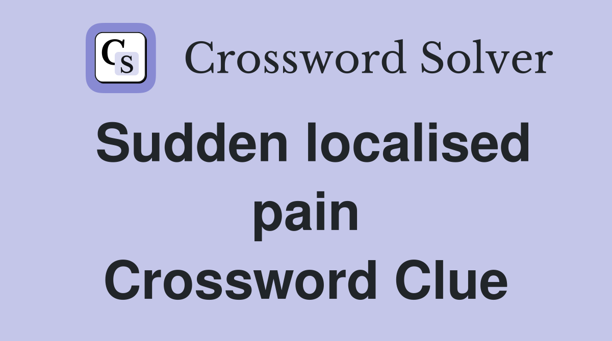 Sudden localised pain Crossword Clue