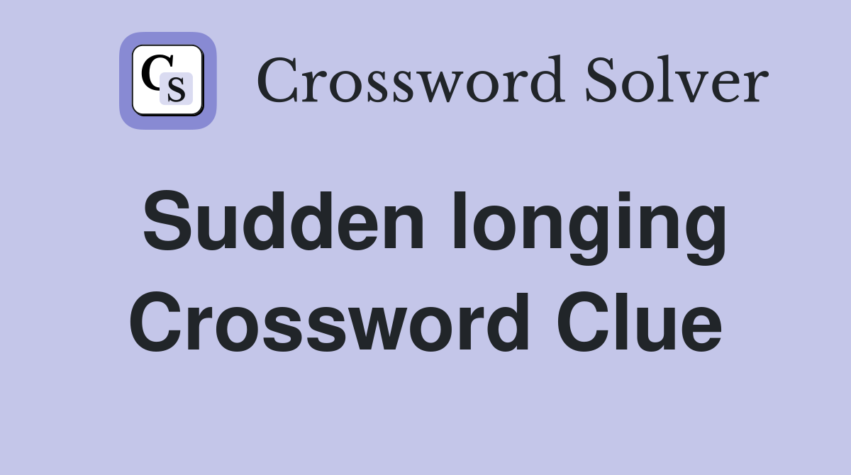 Sudden longing Crossword Clue