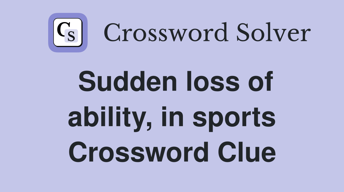 Sudden loss of ability, in sports Crossword Clue