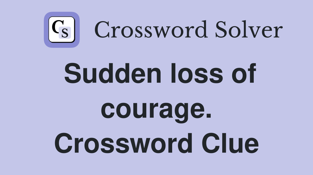 Sudden loss of courage. Crossword Clue