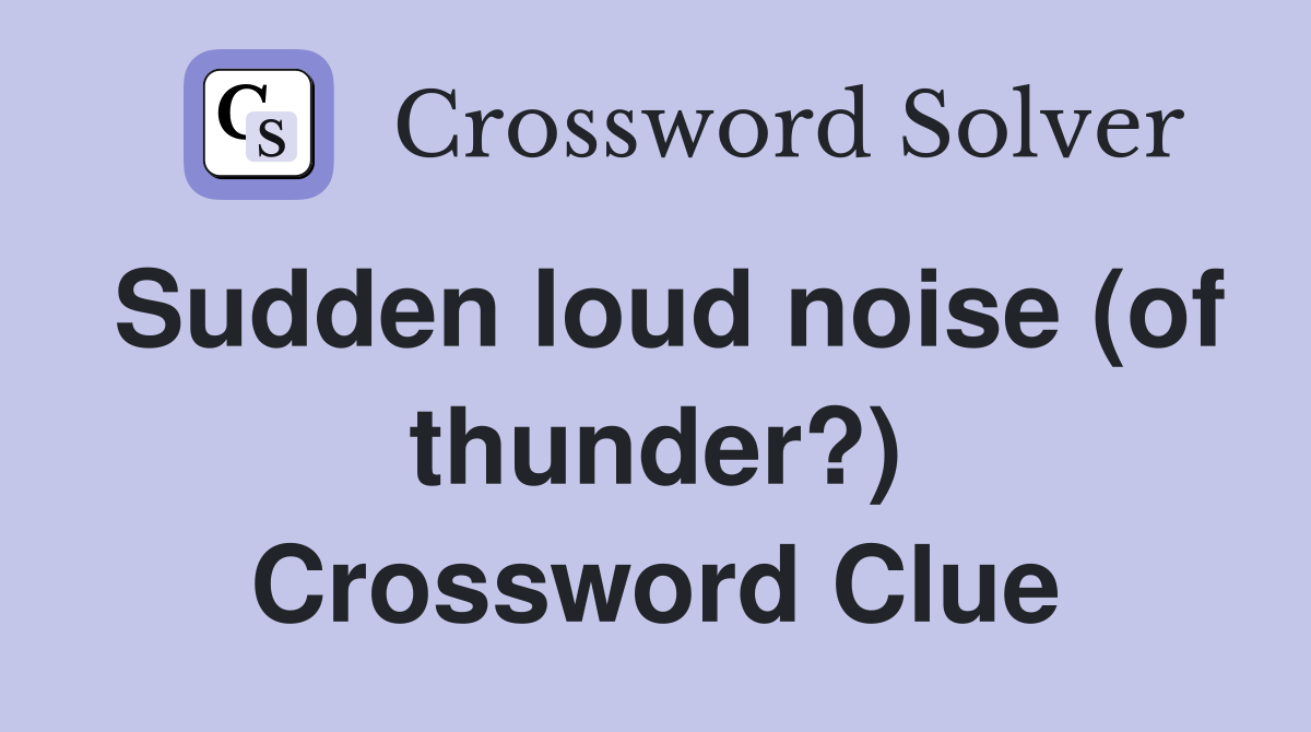 Sudden loud noise (of thunder?) Crossword Clue