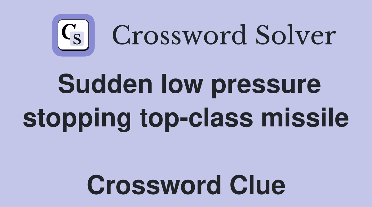 Sudden low pressure stopping top-class missile  Crossword Clue