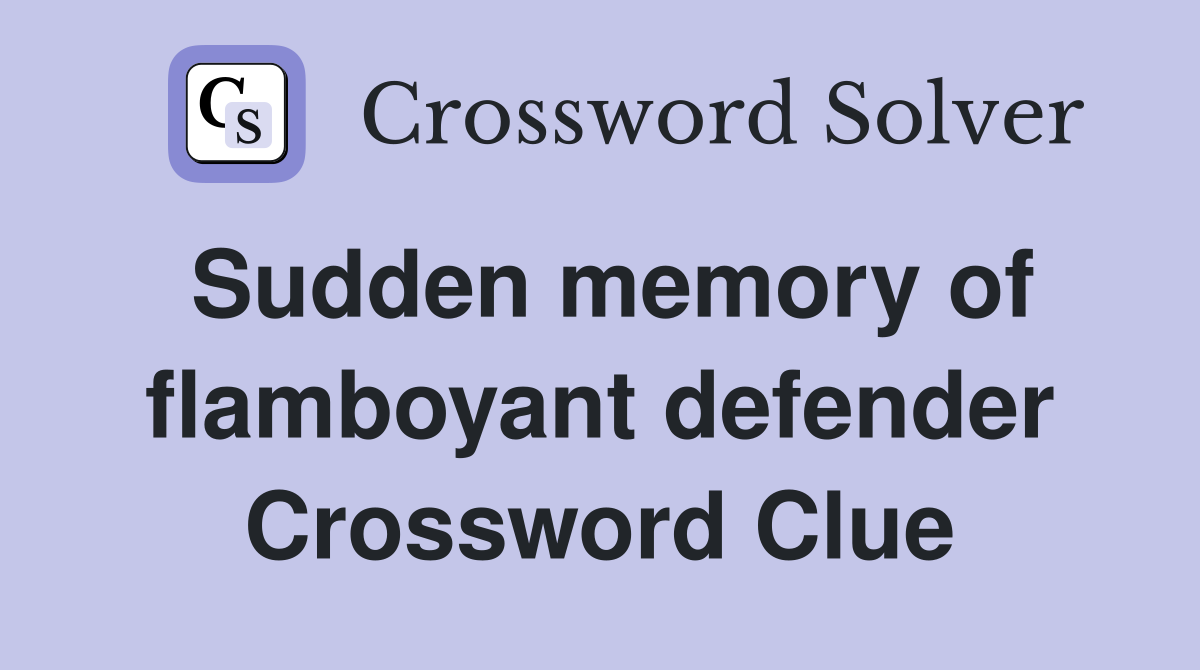 Sudden memory of flamboyant defender Crossword Clue