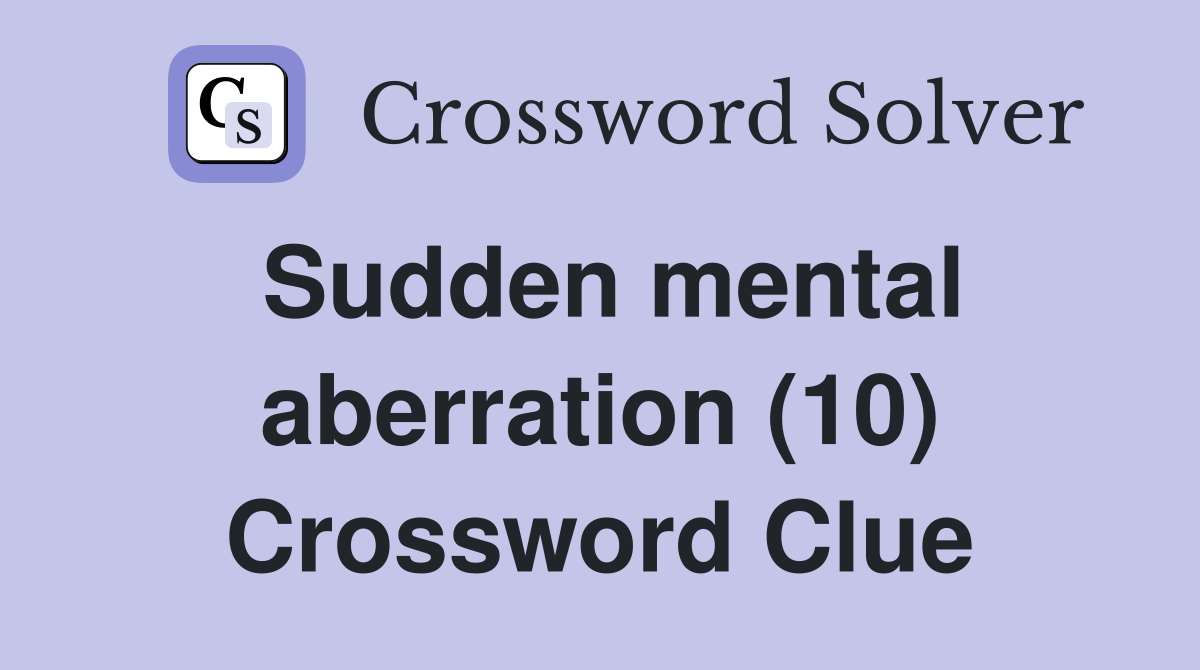 Sudden mental aberration (10) Crossword Clue