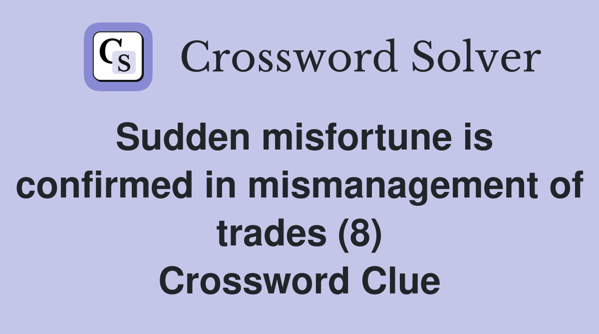 Sudden misfortune is confirmed in mismanagement of trades (8) Crossword Clue