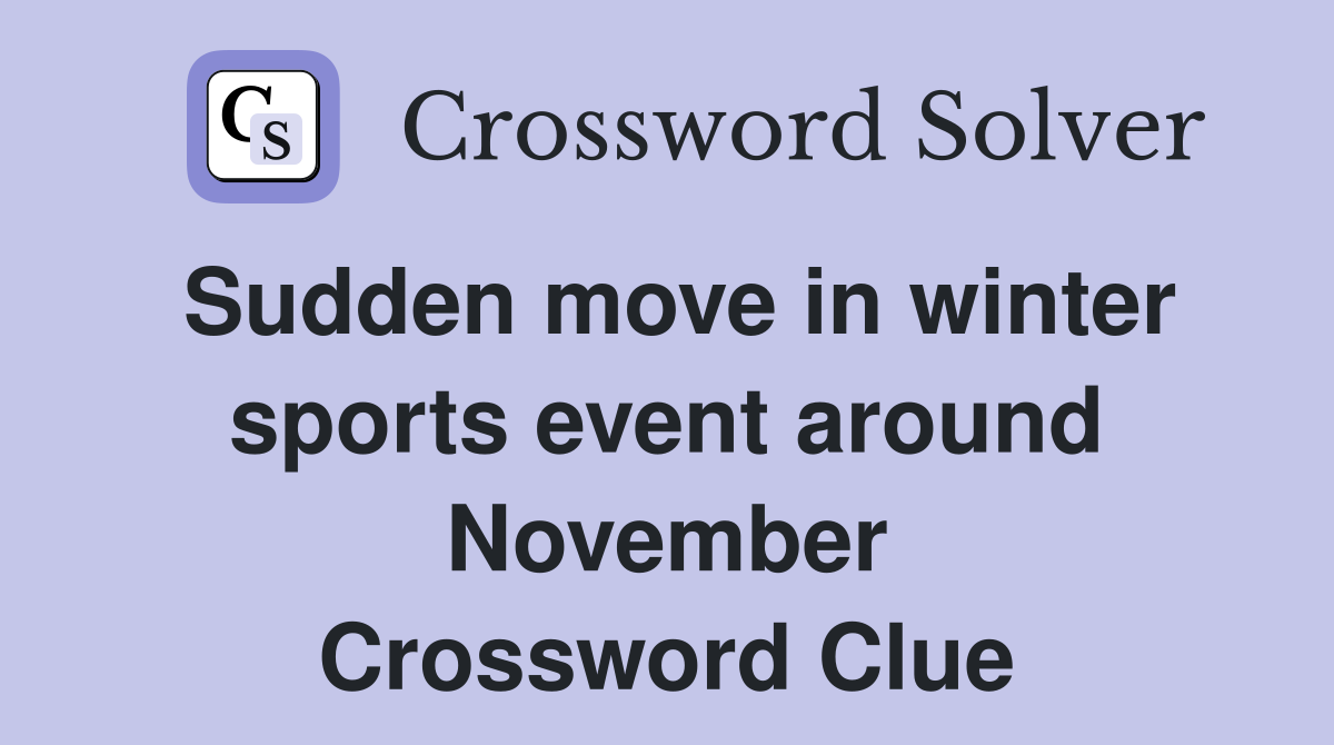 Sudden move in winter sports event around November Crossword Clue
