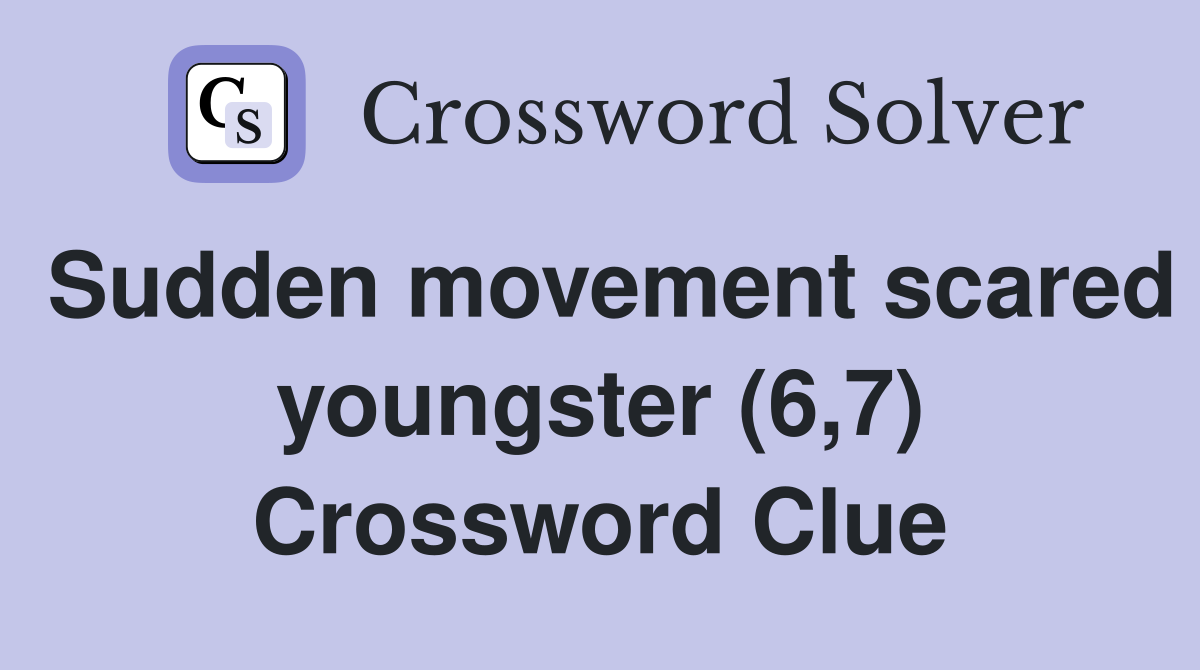Sudden movement scared youngster (6,7) Crossword Clue