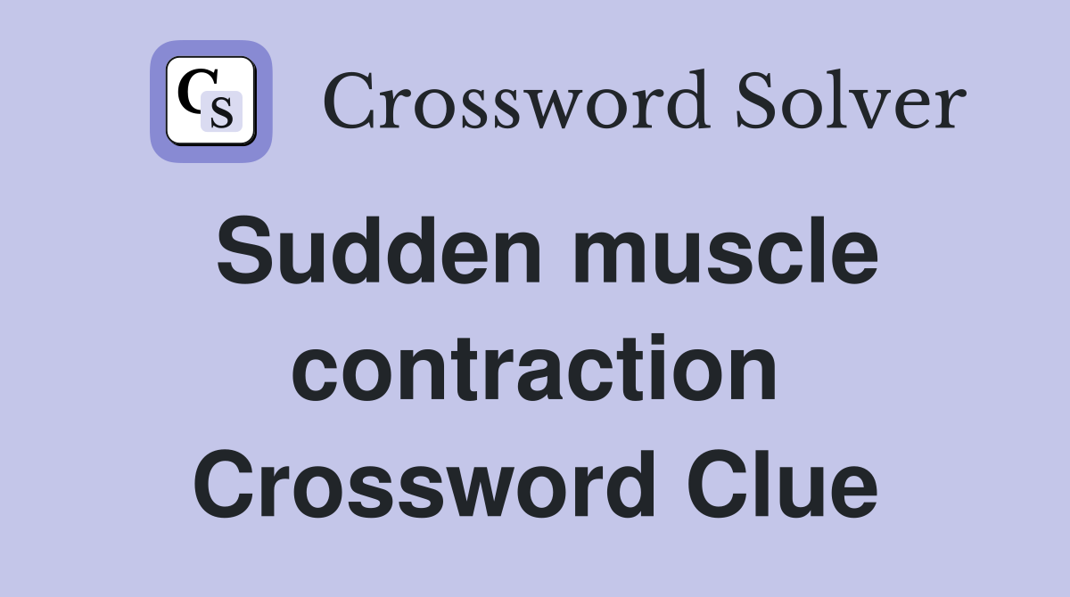 Sudden muscle contraction Crossword Clue