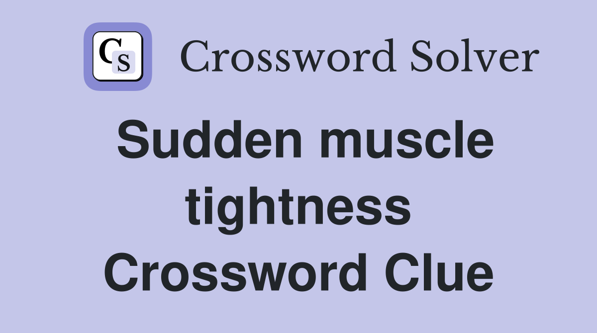 Sudden muscle tightness Crossword Clue