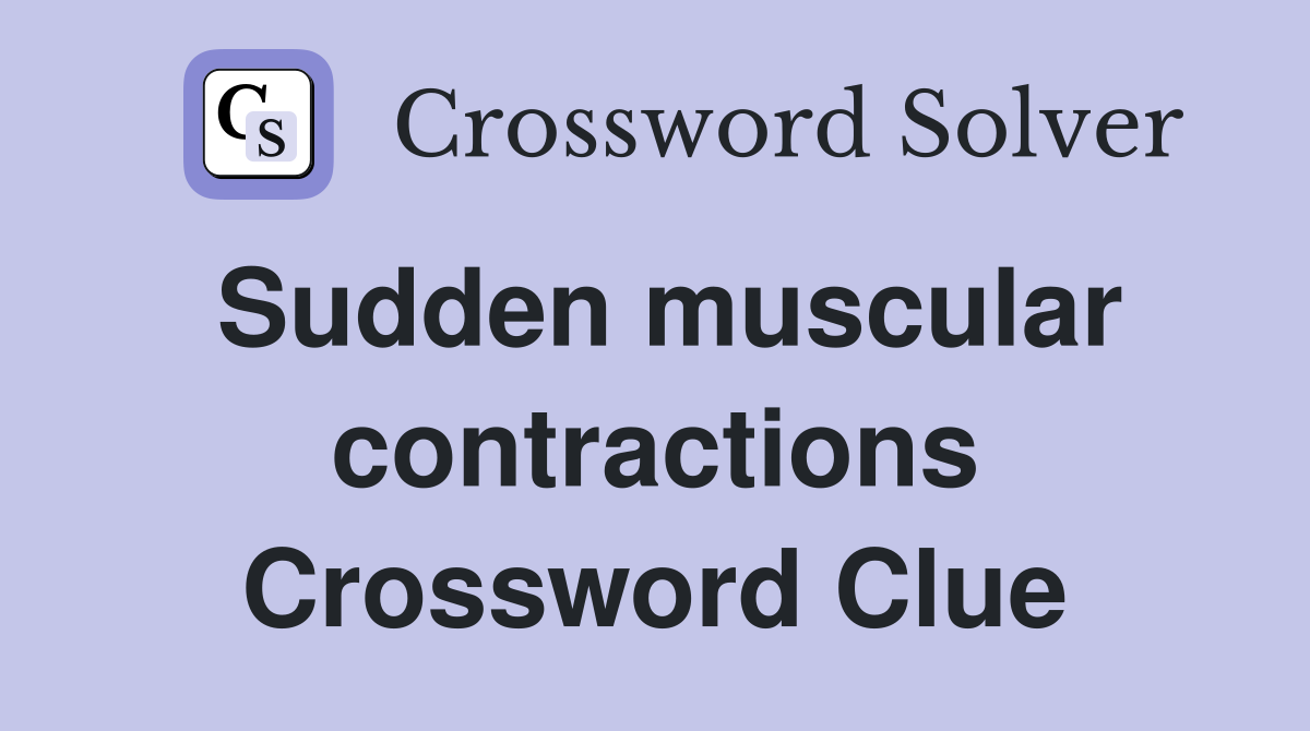 Sudden muscular contractions Crossword Clue