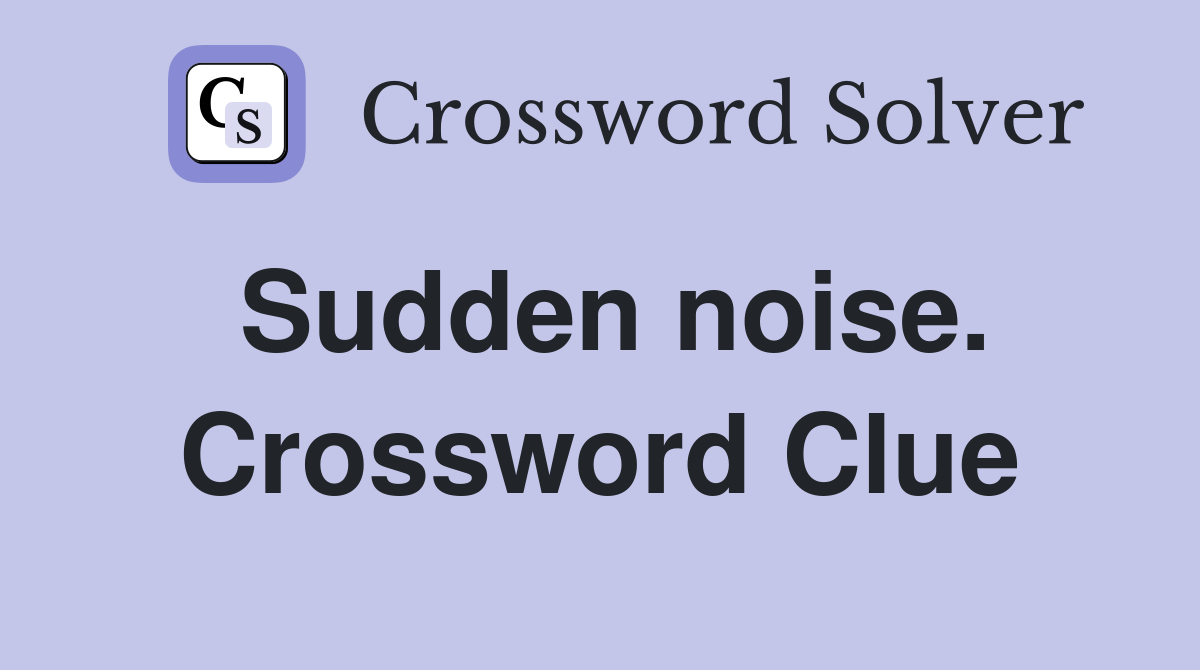 Sudden noise. Crossword Clue