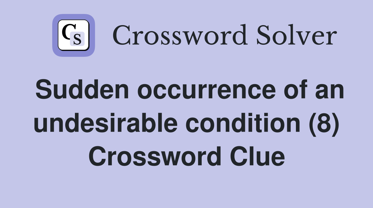 Sudden occurrence of an undesirable condition (8) Crossword Clue