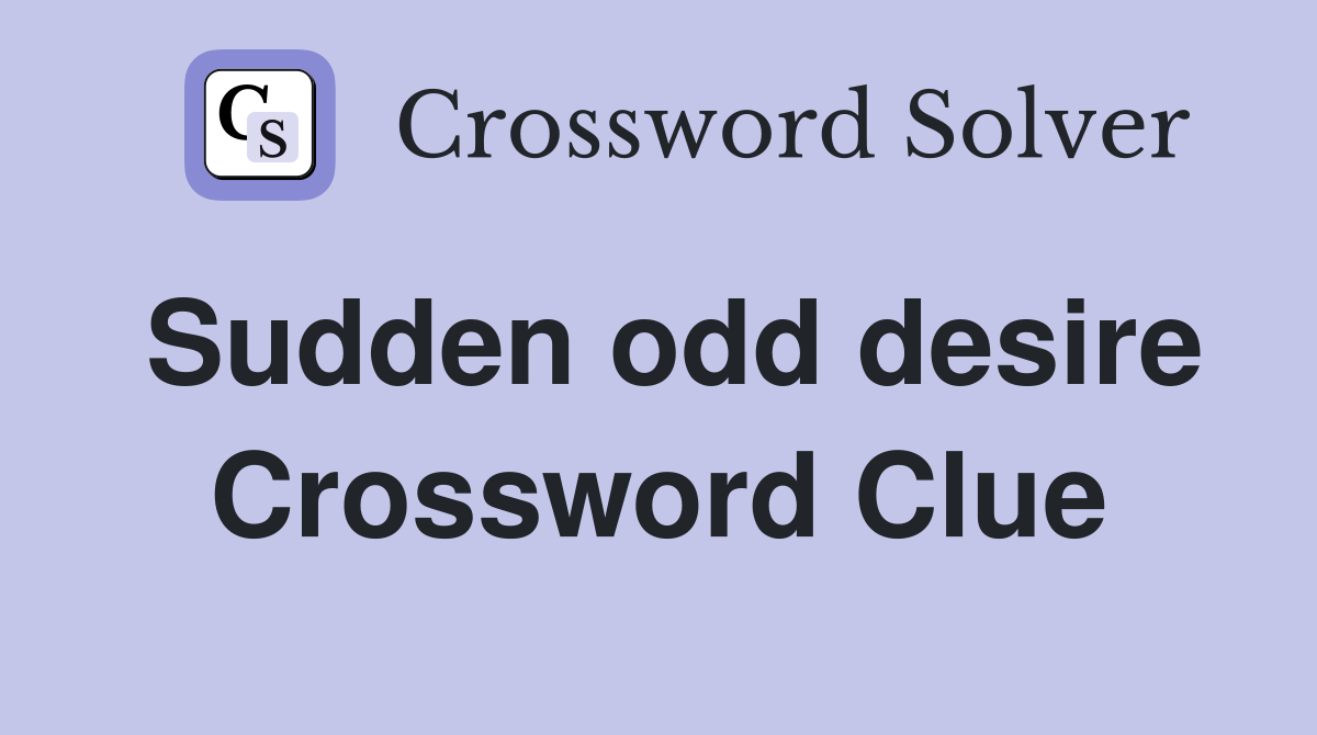 Sudden odd desire Crossword Clue