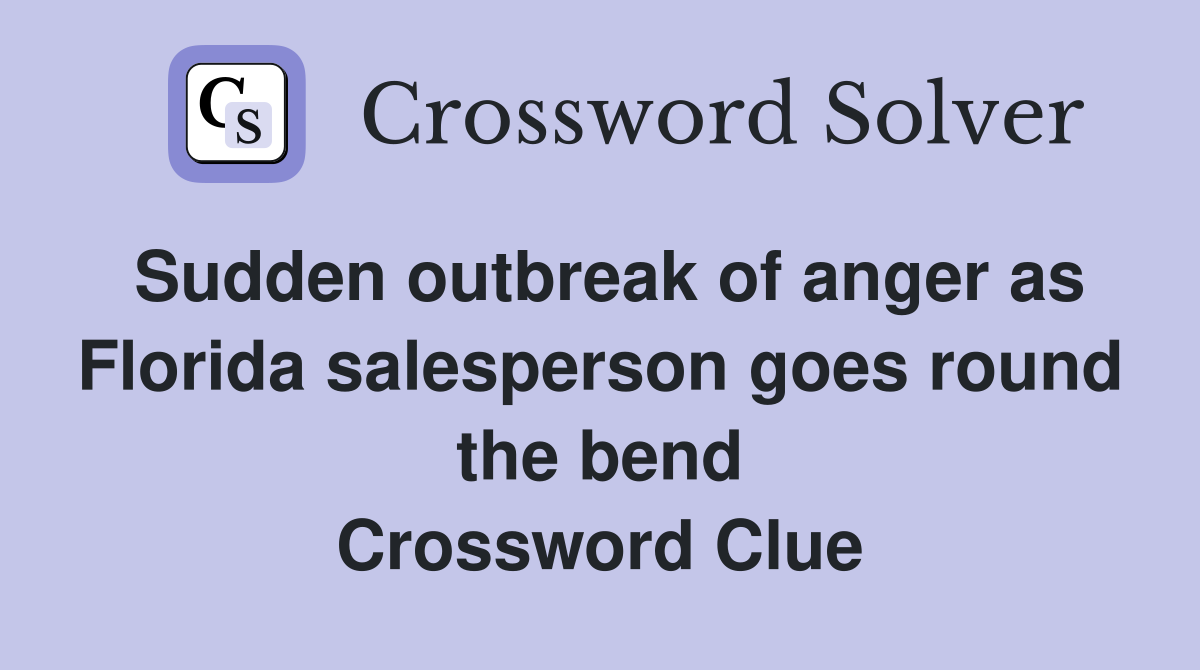 Sudden outbreak of anger as Florida salesperson goes round the bend Crossword Clue